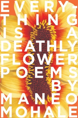 Everything Is A Deathly Flower, by Maneo Mohale