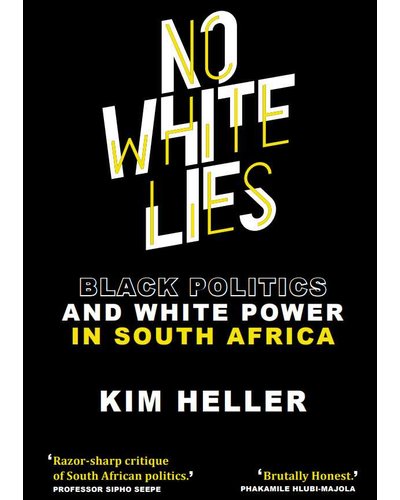 No White Lies - Black Politics And White Power In South Africa, by Kim Heller
