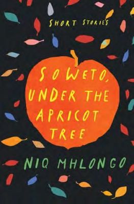 Soweto, Under the Apricot Tree  by Niq Mhlongo