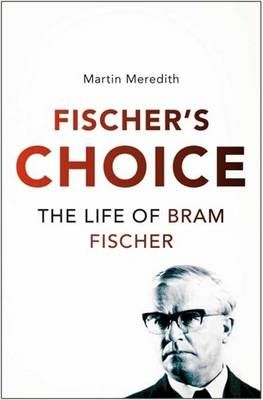Fischer's choice - The life of Bram Fischer