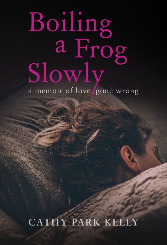 Boiling a Frog Slowly: A Memoir Of Love Gone Wrong, by Cathy Park Kelly