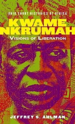 Kwame Nkrumah - Visions of Liberation (Paperback) Jeffrey S Ahlman