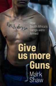 Give Us More Guns: How South Africa's Gangs Were Armed
