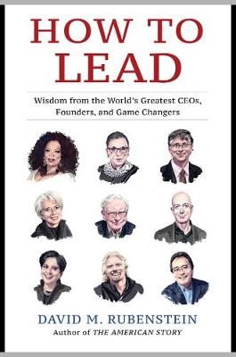 How To Lead - Wisdom from the World's Greatest CEOs, Founders, and Game Changers , by  David M. Rubenstein