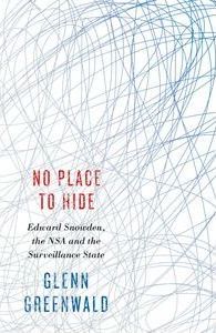 No Place to Hide : Edward Snowden, the NSA and the Surveillance State, by Glenn Greenwald