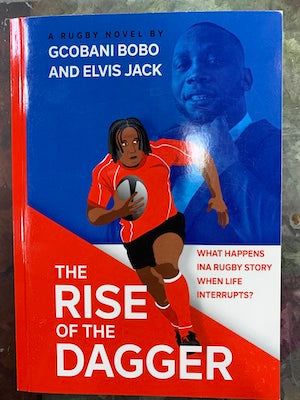 The Rise of the Dagger : What Happens in a Rugby Story When Life Interrupts?, by Gcobani Bobo and Elvis Jack