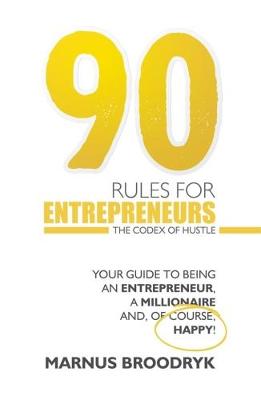 90 rules for entrepreneurs: Your guide to being an entrepreneur, a millionaire and, of course, happy!