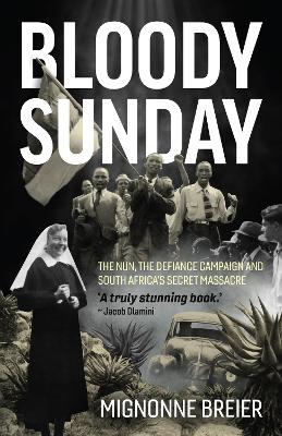 Bloody Sunday: The Nun, the Defiance Campaign and South Africa's Secret Massacre