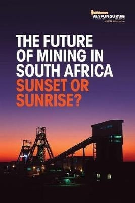 future of mining in South Africa, The: Sunset or sunrise?