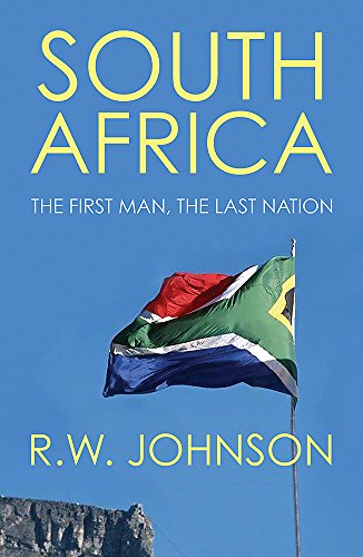 South Africa: The First Man, the Last Nation, by R.W Johnson