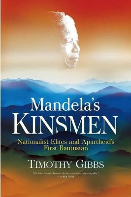 Mandela's Kinsmen: Nationalist elites and apartheid's first Bantustan