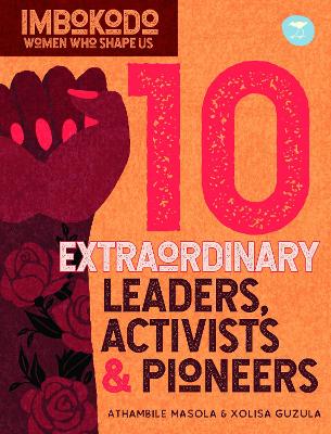 10 Extraordinary Leaders, Activists & Protesters (IsiXhosa). Imbokodo: Women Who Shape Us Series.
