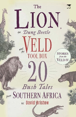 Lion, the Dung Beetle and the Veld Tool Box, The: 20 Bush Tales from Southern Africa