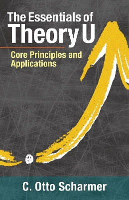 Essentials of Theory U, The: Core Principles and Applications