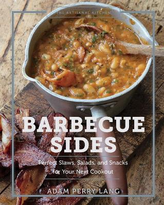 Artisanal Kitchen: Barbecue Sides, The: Perfect Slaws, Salads, and Snacks for Your Next Cookout