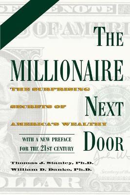 The Millionaire Next Door : The Surprising Secrets of America's Wealthy  by by Thomas J. Stanley and William D. Danko