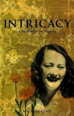 Intricacy: A Meditation on Memory by Michael Cope