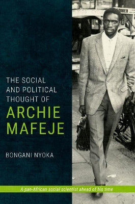Social and Political Thought of Archie Mafeje, The: A Pan-African Social Scientist Ahead of His Time