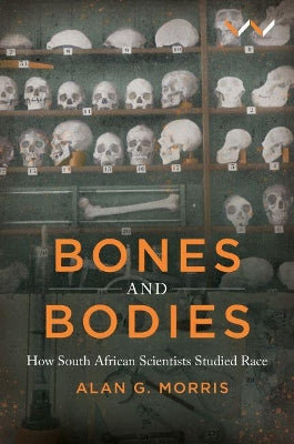 Bones and Bodies: How South African Scientists Studied Race, by Alan G. Morris