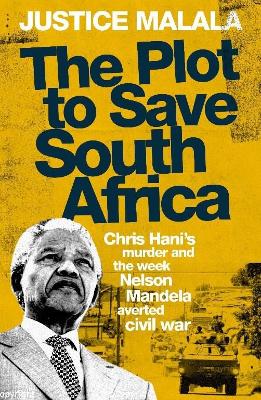 The Plot to Save South Africa: Chris Hani's Murder and the Week Nelson Mandela Averted Civil War, by Justice Malala