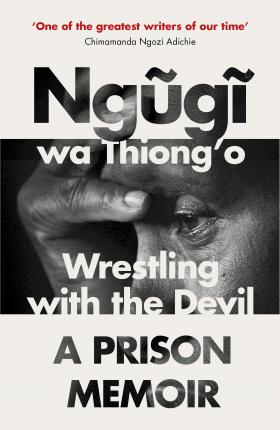 Wrestling with the Devil : A Prison Memoir by Ngungi Wa Thiong'o