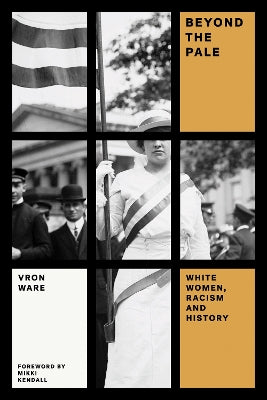 Beyond the Pale: White Women, Racism, and History. Feminist Classics.