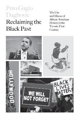Reclaiming the Black Past: The Use and Misuse of African American History in the 21st Century