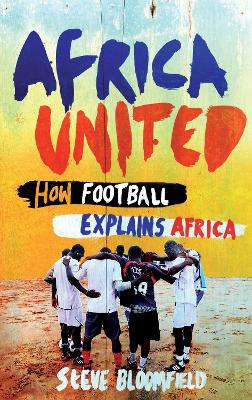 Africa United: How Football Explains Africa