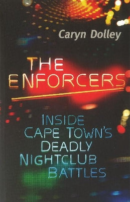 The Enforcers: Inside Cape Town's Deadly Nightclub Battles, by Caryn Dolley