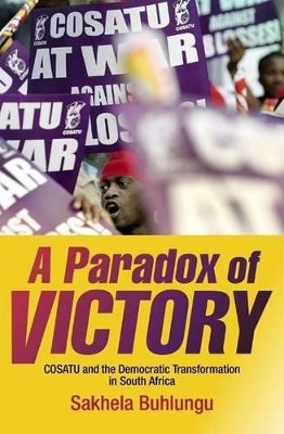 paradox of victory, A: COSATU and the democratic transformation in South Africa