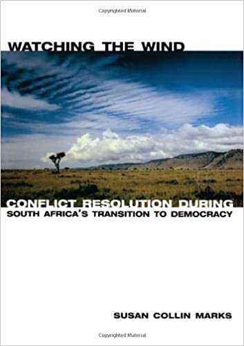 Watching the Wind: Conflict Resolution during South Africa's Transition to Democracy, by Susan Collin Marks