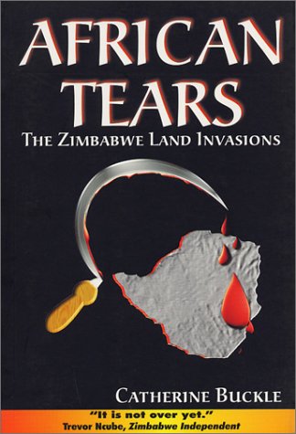 African Tears: The Zimbabwe Land Invasions, by Buckle, Catherine