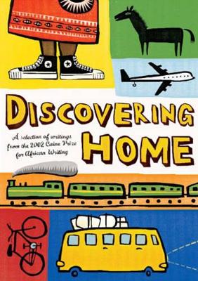 Discovering home: A selection of writings from the 2002 Caine Prize for African Writing