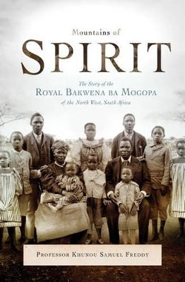 Mountains of Spirit: The Story of the Royal Bakwena ba Mogopa of the North West, South Africa