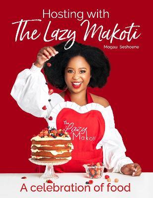 Hosting With The Lazy Makoti - A Celebration Of Food (Paperback) Mogau Seshoene