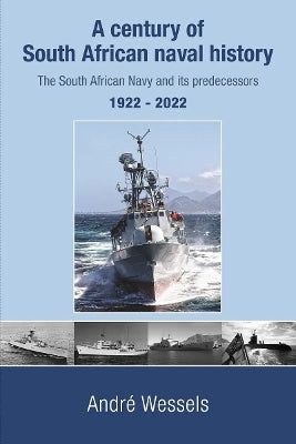 Century of South African Naval History, A: The South African Navy and its Predecessors