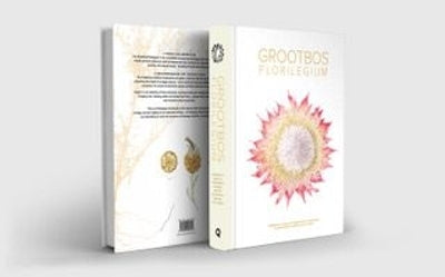 Grootbos Florilegium, The: Celebrating 25 Years of Conservation in Fynbos From Cape Floristic Kingdom, South Africa