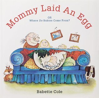 Mommy Laid An Egg: Or Where Do Babies Come From?, by Babette Cole