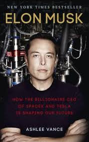 Elon Musk: How the Billionaire CEO of SpaceX and Tesla Is Shaping Our Future, by Ashlee Vance