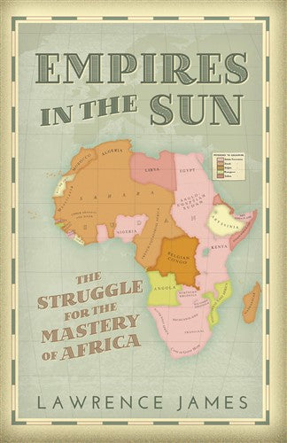 Empires in the Sun: The Struggle for Mastery of Africa, by Lawrence James