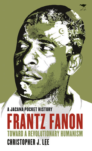 A Jacana Pocket History Frantz Fanon by Christopher J. Lee