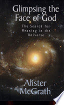 Glimpsing the Face of God: The Search for Meaning in the Universe