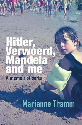 Hitler, Verwoerd, Mandela and me <br> by Marianne Thamm