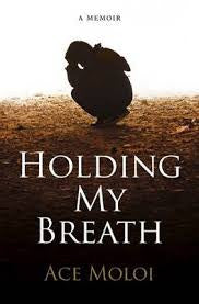 Holding My Breath: A memoir & biography, by Ace Moloi