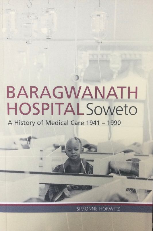Baragwanath Hospital Soweto A History Of Medical Care 1941-1950, by Simonne Horwitz