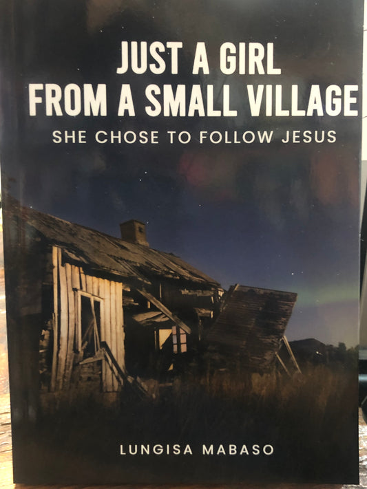 Just A Girl From A Small Village - She chose to follow Jesus by Lungisa Mabaso