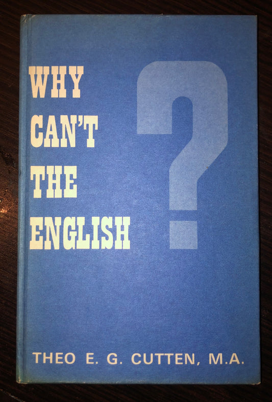 Why Can't The English? An Anthology of Admirable and Execrable English, by Theo E.G. Cutten