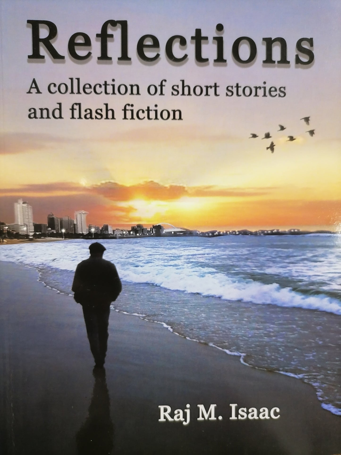 Reflections: a collection of short stories and flash fiction, by Raj M. Isaac