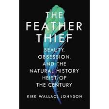 The Feather Thief: Beauty, Obsession, and the Natural History Heist of the Century <br>  Kirk Wallace Johnson