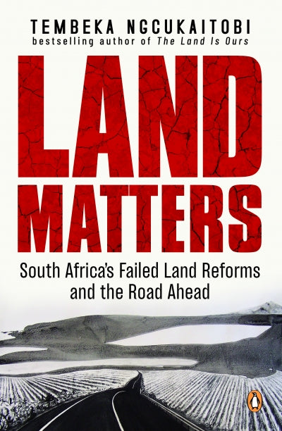 Land Matters: South Africa's Failed Land Reforms and the Road Ahead, by Tembeka Ngcukaitobi